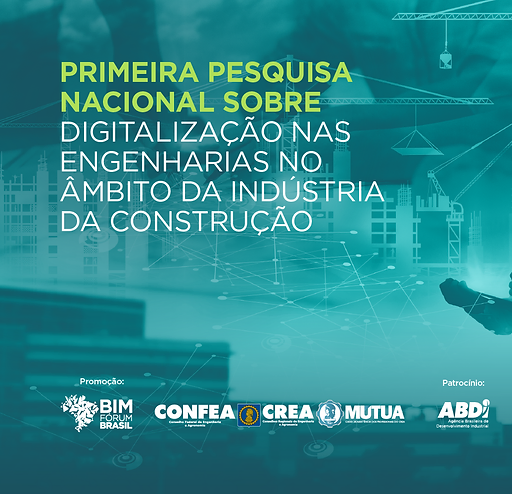 PRIMEIRA PESQUISA NACIONAL SOBRE DIGITALIZAÇÃO NAS ENGENHARIAS NO ÃMBITO DA INDÚSTRIA DA CONSTRUÇÃO – BIM FÓRUM BRASIL, ABDI, CONFEA, CAU NACIONAL – 2022